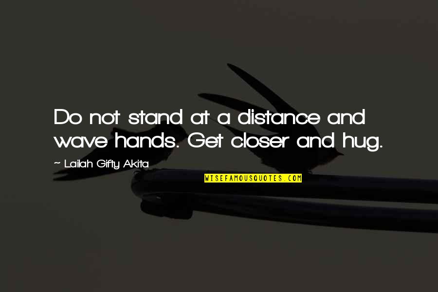 Distance In Friendship Quotes By Lailah Gifty Akita: Do not stand at a distance and wave