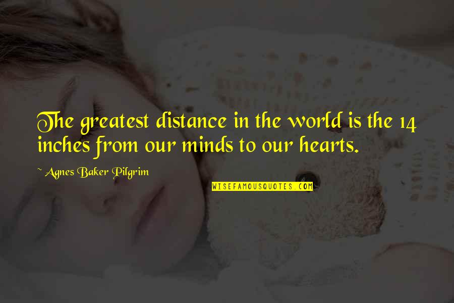 Distance In Heart Quotes By Agnes Baker Pilgrim: The greatest distance in the world is the