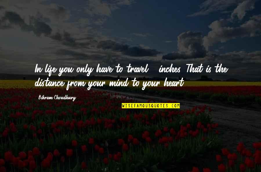 Distance In Heart Quotes By Bikram Choudhury: In life you only have to travel 6