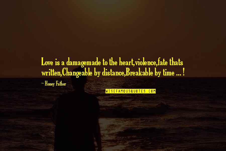 Distance In Heart Quotes By Honey Father: Love is a damagemade to the heart,violence,fate thats