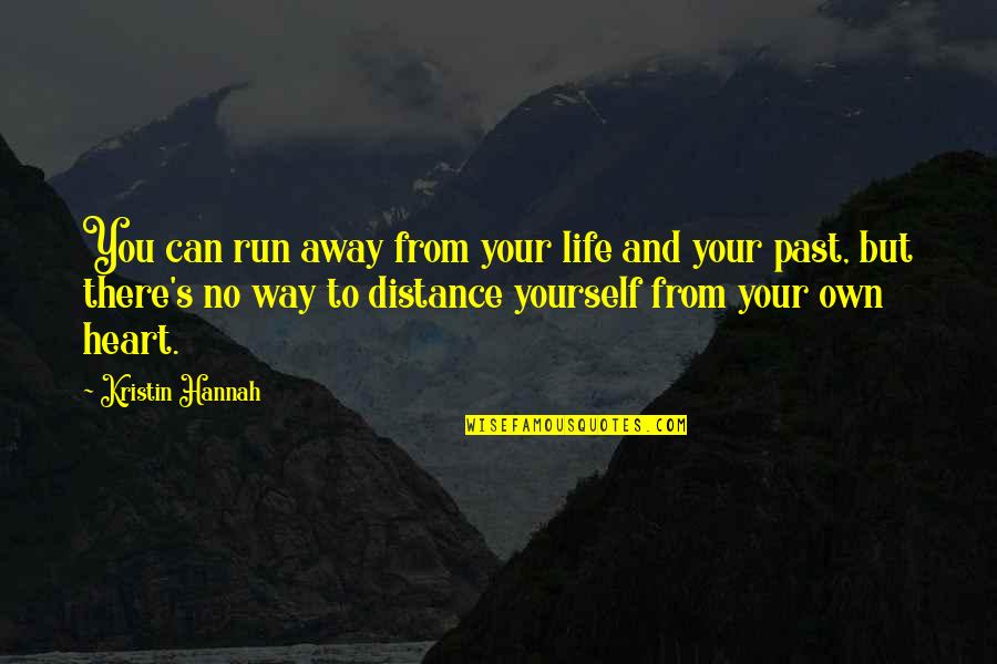 Distance In Heart Quotes By Kristin Hannah: You can run away from your life and