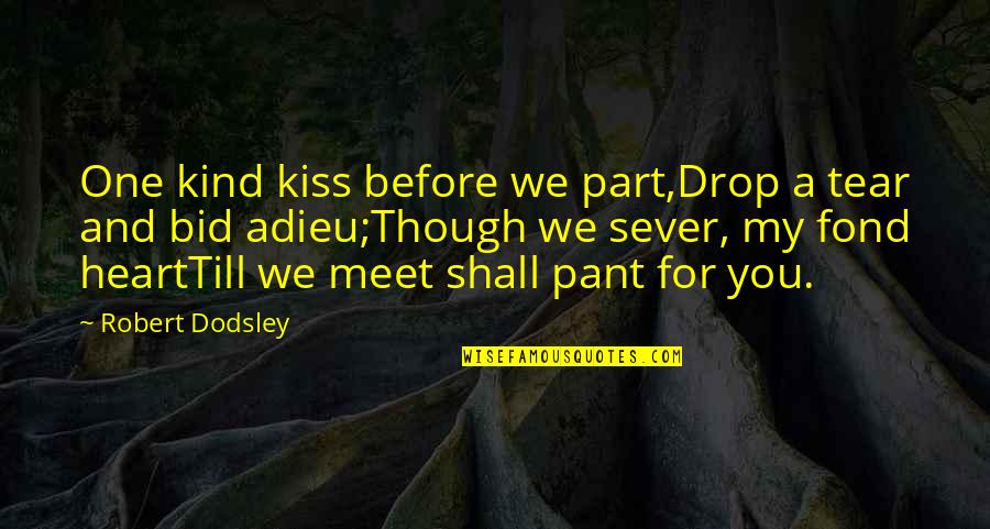 Distance In Heart Quotes By Robert Dodsley: One kind kiss before we part,Drop a tear