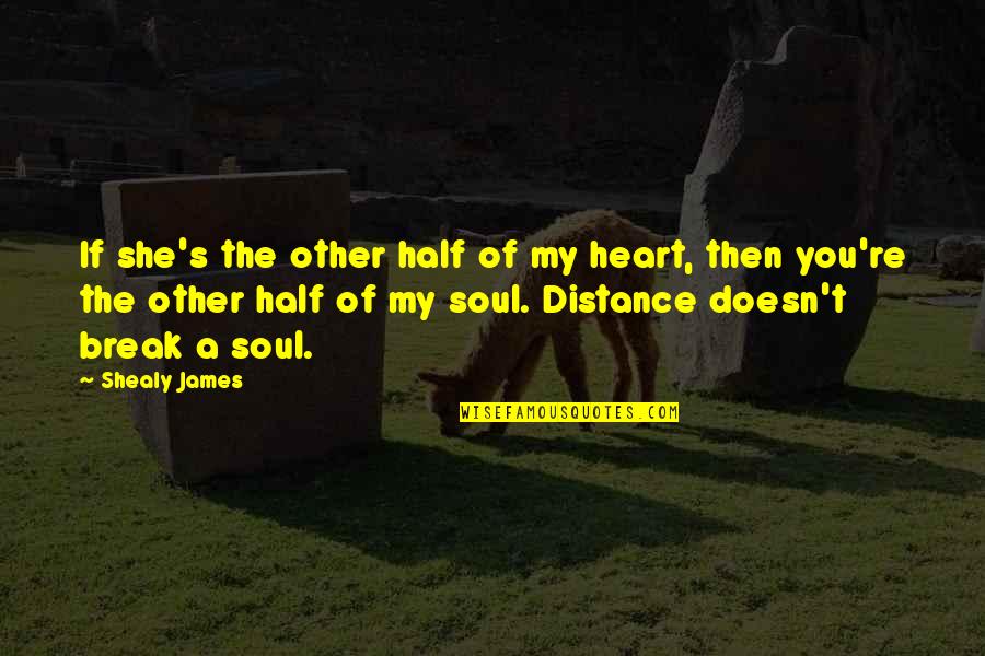 Distance In Heart Quotes By Shealy James: If she's the other half of my heart,