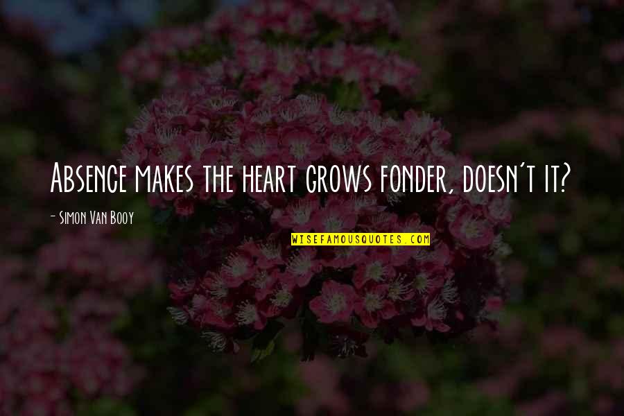 Distance In Heart Quotes By Simon Van Booy: Absence makes the heart grows fonder, doesn't it?