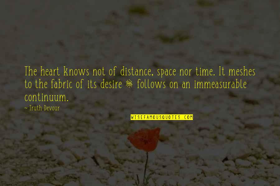 Distance In Heart Quotes By Truth Devour: The heart knows not of distance, space nor
