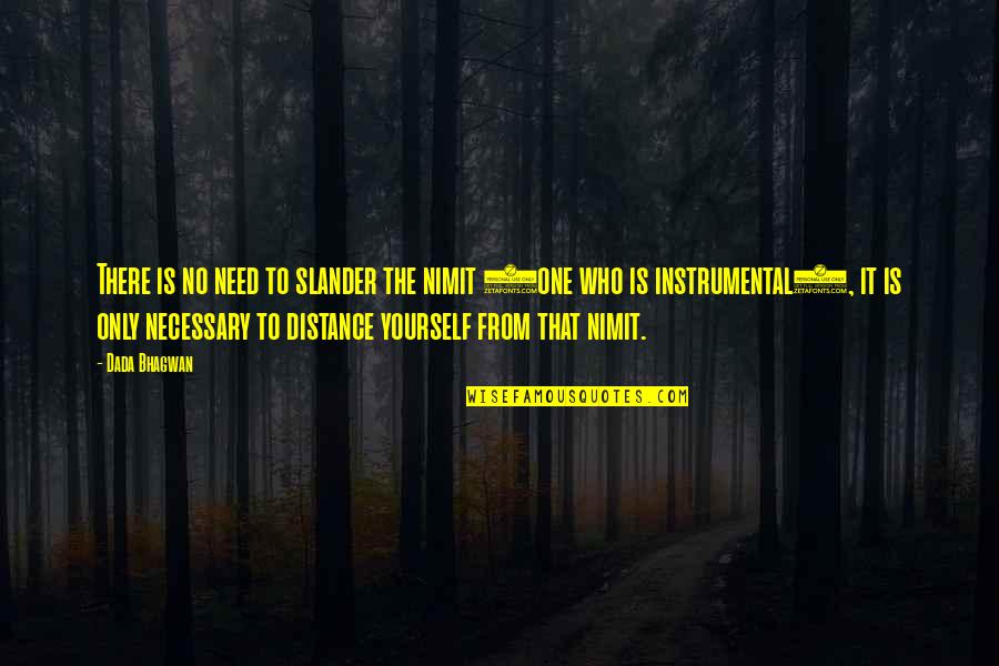 Distance Is Necessary Quotes By Dada Bhagwan: There is no need to slander the nimit