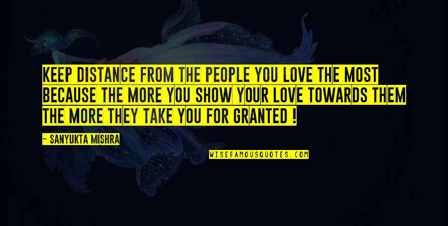 Distance Is Not Love Quotes By Sanyukta Mishra: Keep Distance From The People You LOVE The