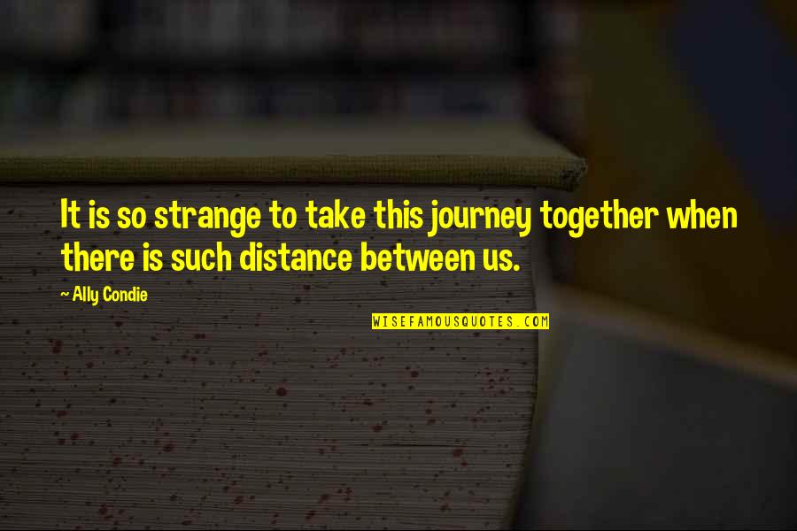 Distance Is Quotes By Ally Condie: It is so strange to take this journey