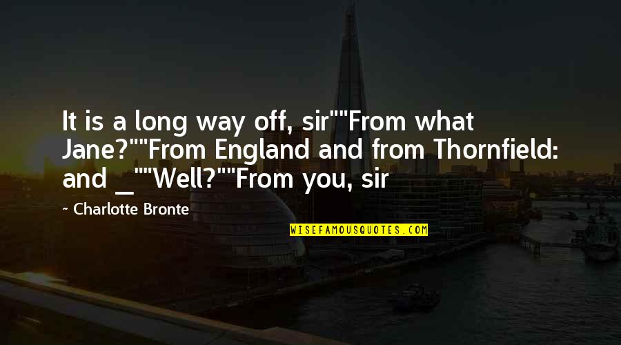 Distance Is Quotes By Charlotte Bronte: It is a long way off, sir""From what