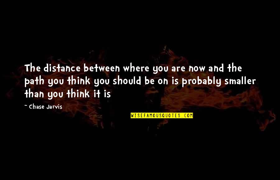 Distance Is Quotes By Chase Jarvis: The distance between where you are now and