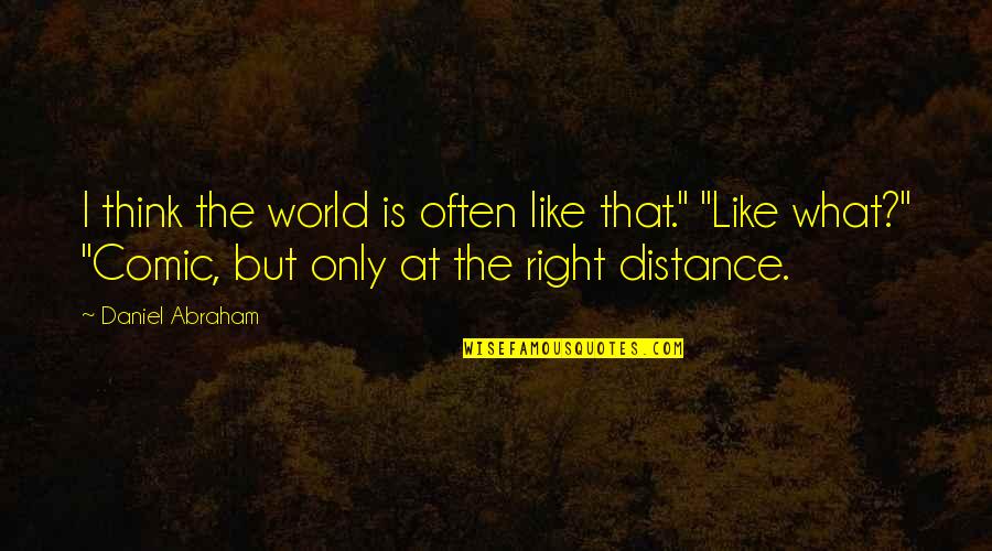Distance Is Quotes By Daniel Abraham: I think the world is often like that."