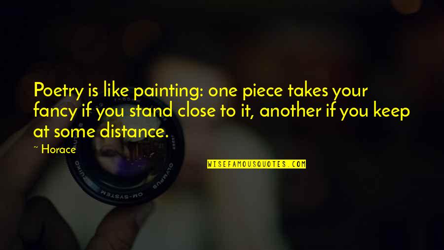 Distance Is Quotes By Horace: Poetry is like painting: one piece takes your
