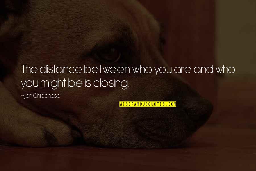 Distance Is Quotes By Jan Chipchase: The distance between who you are and who