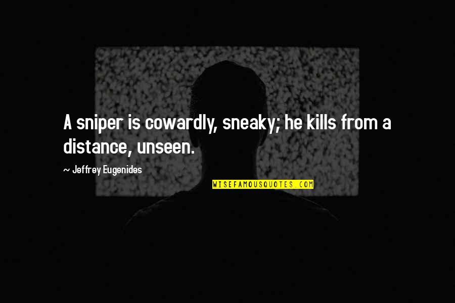 Distance Is Quotes By Jeffrey Eugenides: A sniper is cowardly, sneaky; he kills from