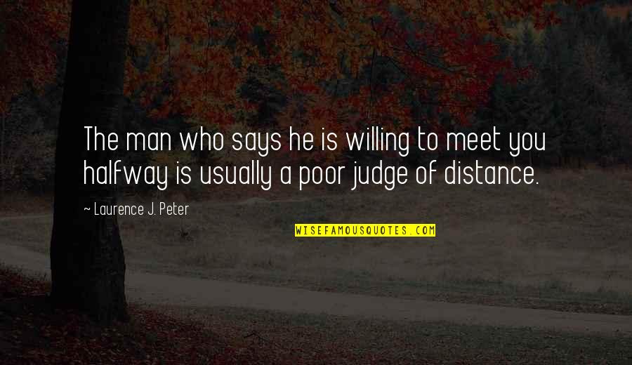 Distance Is Quotes By Laurence J. Peter: The man who says he is willing to