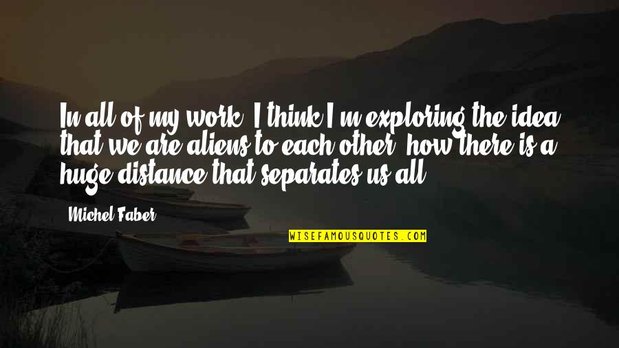 Distance Is Quotes By Michel Faber: In all of my work, I think I'm