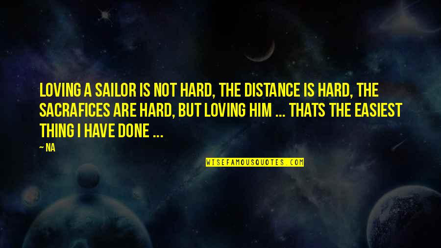 Distance Is Quotes By Na: Loving a sailor is not hard, the distance