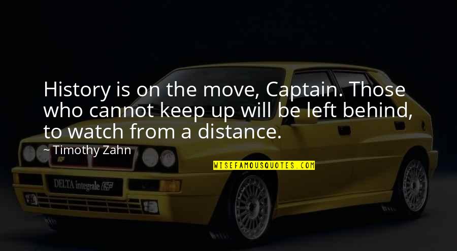 Distance Is Quotes By Timothy Zahn: History is on the move, Captain. Those who