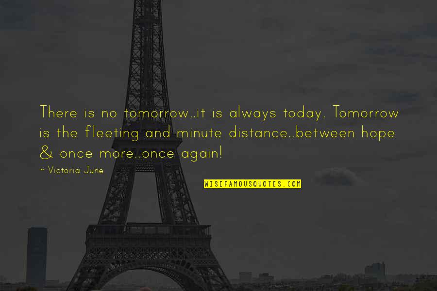 Distance Is Quotes By Victoria June: There is no tomorrow..it is always today. Tomorrow
