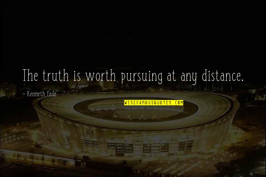 Distance Is Worth It Quotes By Kenneth Eade: The truth is worth pursuing at any distance.