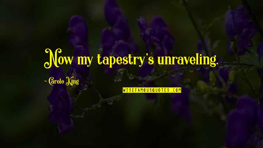 Distance Learning Quote Quotes By Carole King: Now my tapestry's unraveling.