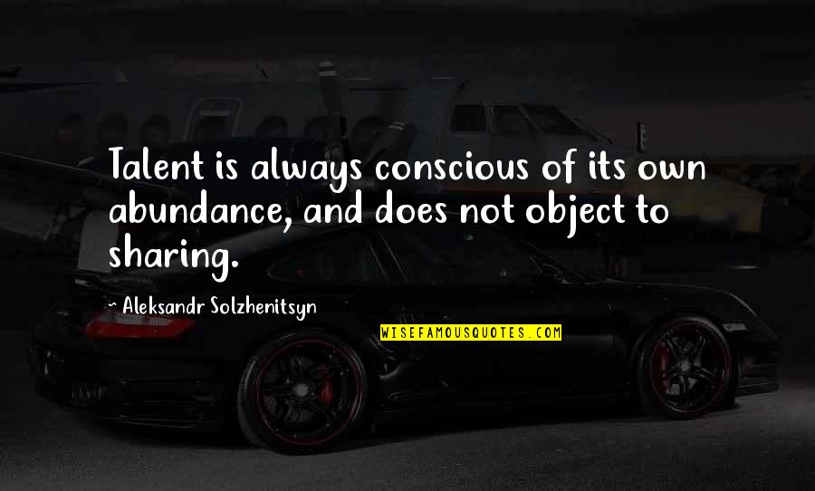Distance Meaning Nothing Quotes By Aleksandr Solzhenitsyn: Talent is always conscious of its own abundance,