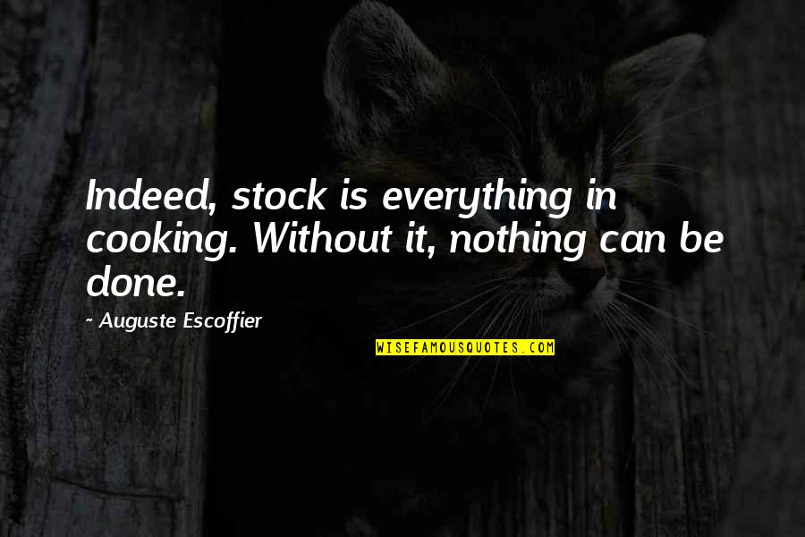 Distance Meaning Nothing Quotes By Auguste Escoffier: Indeed, stock is everything in cooking. Without it,