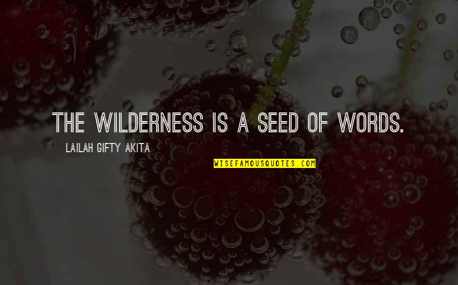 Distance Not Working Quotes By Lailah Gifty Akita: The wilderness is a seed of words.