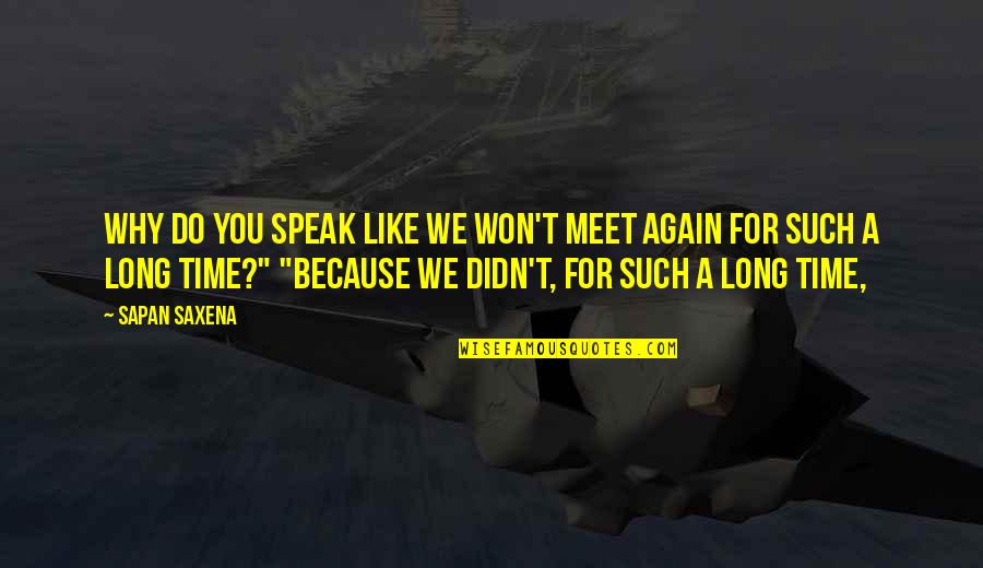 Distance Relationships Quotes By Sapan Saxena: Why do you speak like we won't meet