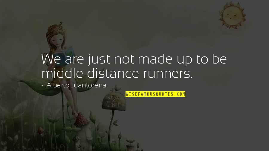 Distance Runners Quotes By Alberto Juantorena: We are just not made up to be