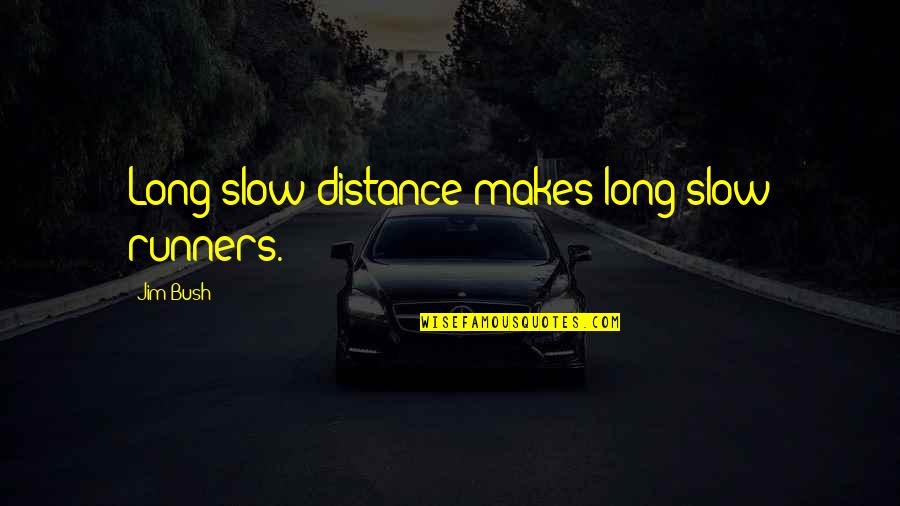 Distance Runners Quotes By Jim Bush: Long slow distance makes long slow runners.