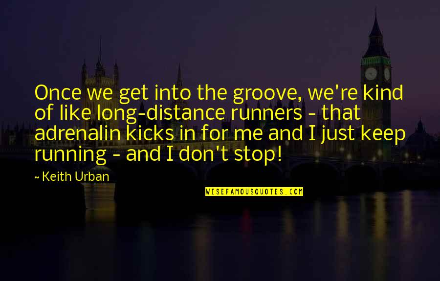 Distance Runners Quotes By Keith Urban: Once we get into the groove, we're kind