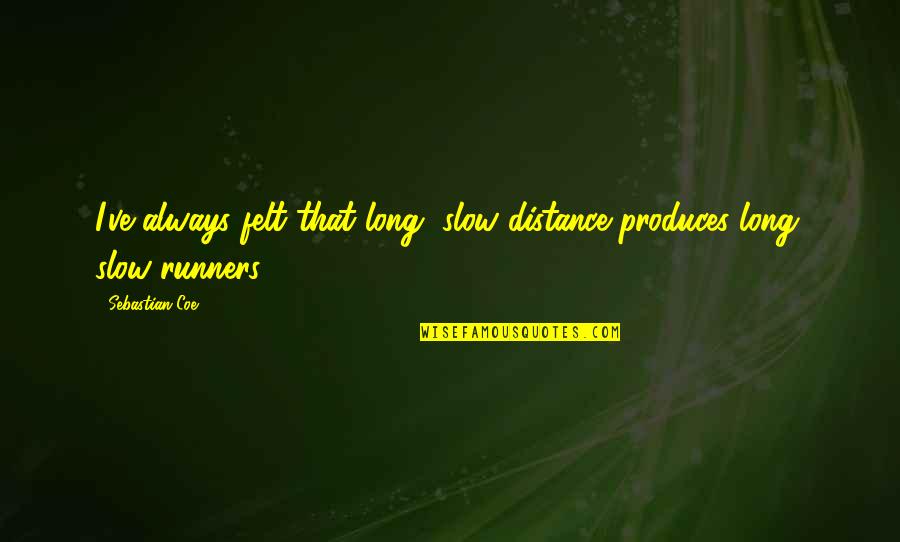 Distance Runners Quotes By Sebastian Coe: I've always felt that long, slow distance produces