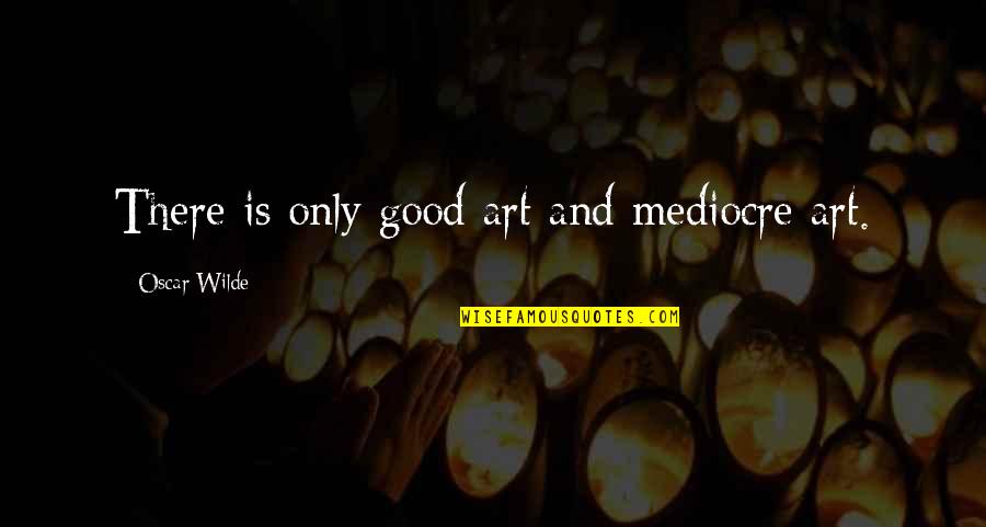 Distance Running Motivational Quotes By Oscar Wilde: There is only good art and mediocre art.