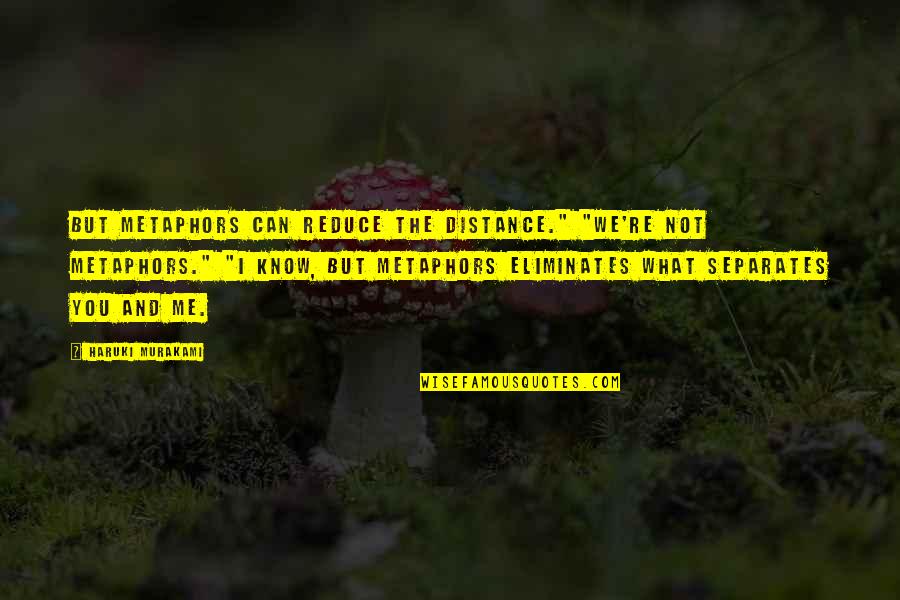 Distance Separates Us Quotes By Haruki Murakami: But metaphors can reduce the distance." "We're not