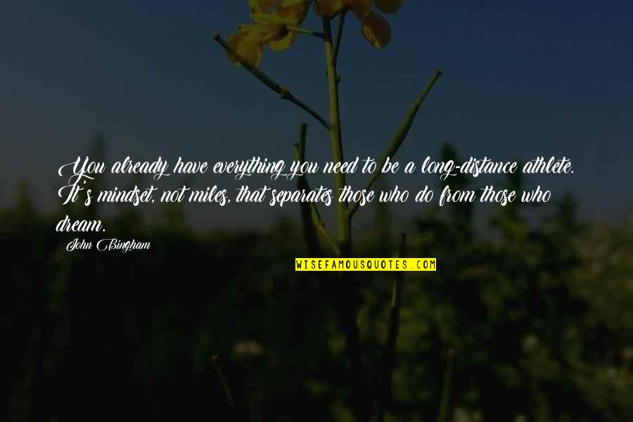 Distance Separates Us Quotes By John Bingham: You already have everything you need to be