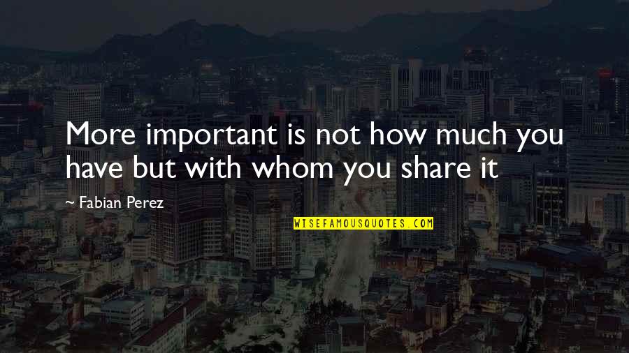 Distance Song Quotes By Fabian Perez: More important is not how much you have