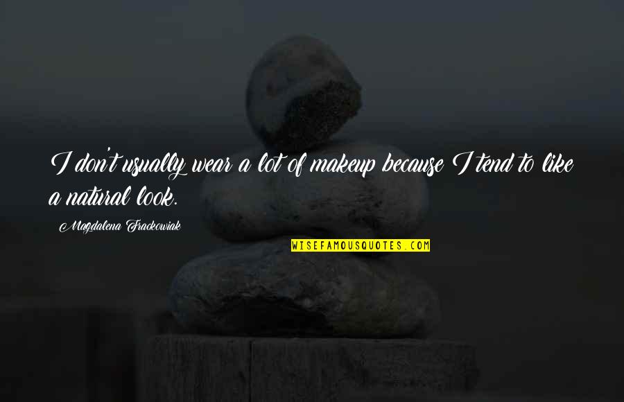 Distance Song Quotes By Magdalena Frackowiak: I don't usually wear a lot of makeup Distance Song Quotes By Magdalena Frackowiak: I don't usually wear a lot of makeup