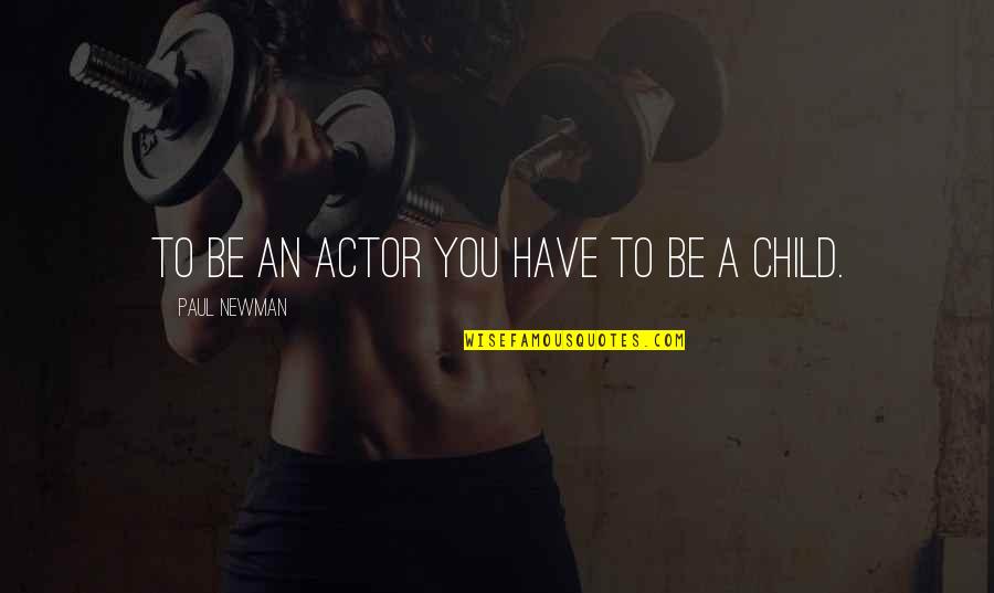 Distance Teaches Us Quotes By Paul Newman: To be an actor you have to be Distance Teaches Us Quotes By Paul Newman: To be an actor you have to be