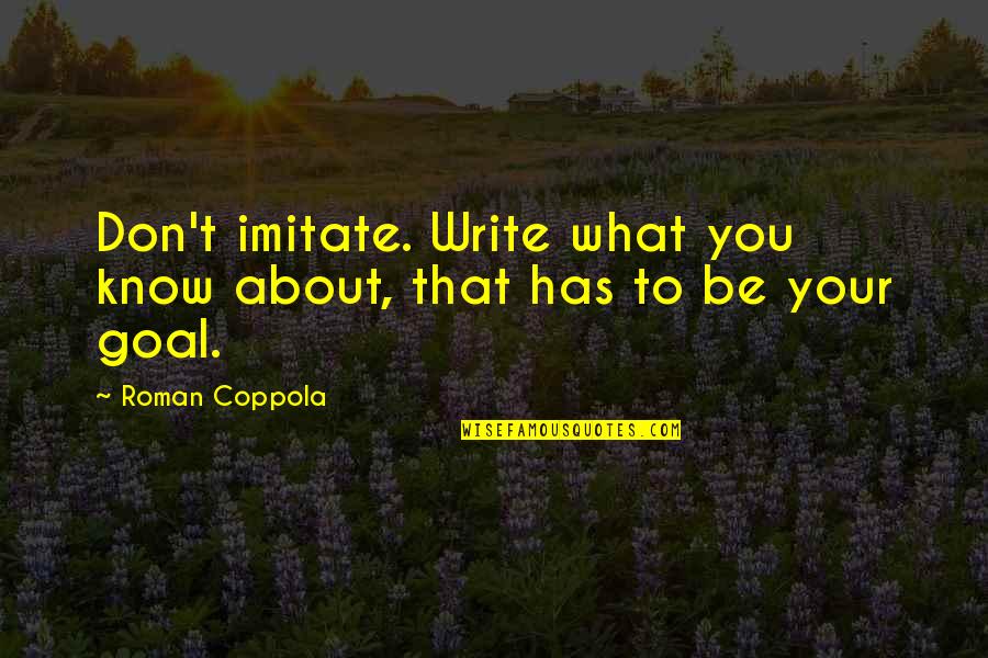 Distance That Christ Quotes By Roman Coppola: Don't imitate. Write what you know about, that