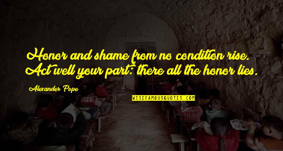 Distance The Song Quotes By Alexander Pope: Honor and shame from no condition rise. Act Distance The Song Quotes By Alexander Pope: Honor and shame from no condition rise. Act