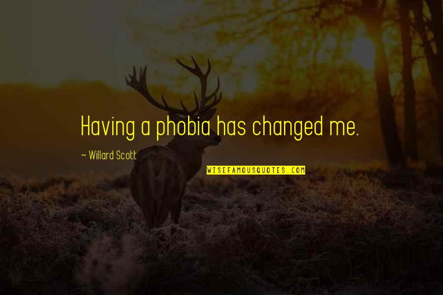 Distance The Song Quotes By Willard Scott: Having a phobia has changed me. Distance The Song Quotes By Willard Scott: Having a phobia has changed me.