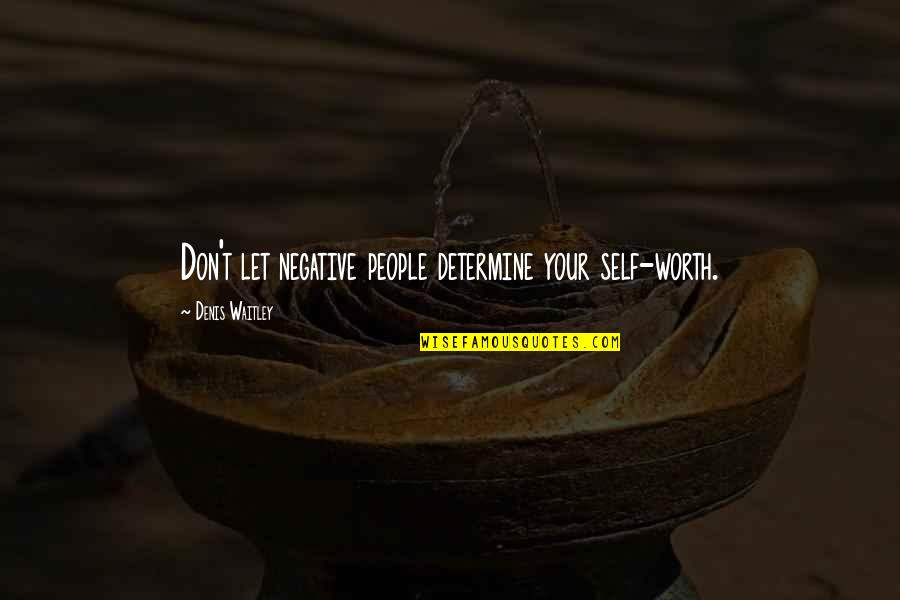 Distance Traveled Quotes By Denis Waitley: Don't let negative people determine your self-worth.