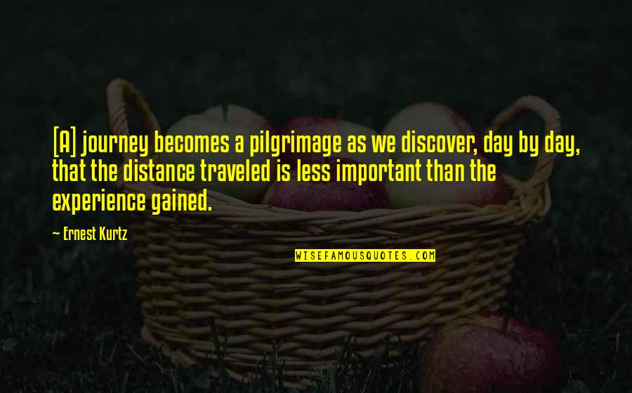 Distance Traveled Quotes By Ernest Kurtz: [A] journey becomes a pilgrimage as we discover,