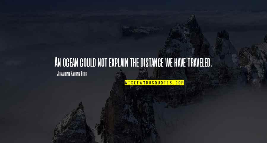 Distance Traveled Quotes By Jonathan Safran Foer: An ocean could not explain the distance we