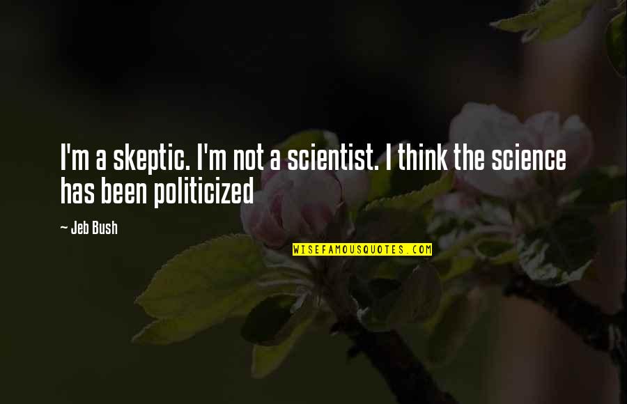 Distance Travelled Quotes By Jeb Bush: I'm a skeptic. I'm not a scientist. I