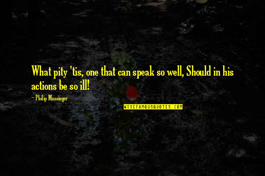 Distance Travelled Quotes By Philip Massinger: What pity 'tis, one that can speak so
