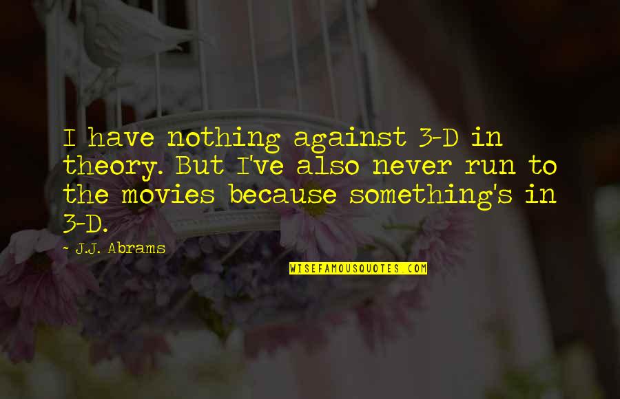 Distance Yourself From Friends Quotes By J.J. Abrams: I have nothing against 3-D in theory. But