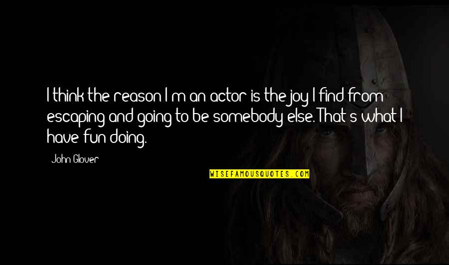 Distance Yourself From Friends Quotes By John Glover: I think the reason I'm an actor is