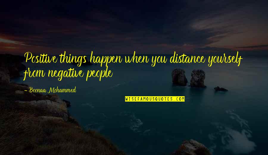 Distance Yourself From Negativity Quotes By Boonaa Mohammed: Positive things happen when you distance yourself from